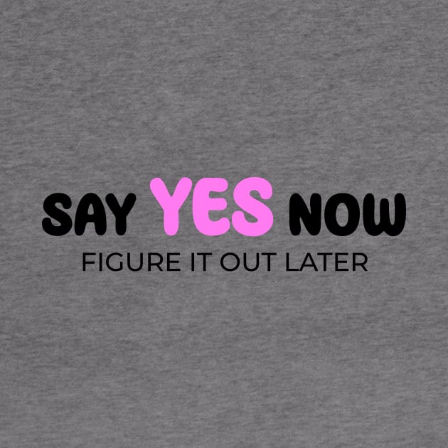 Say yes now, figure it out later by Enchantedbox